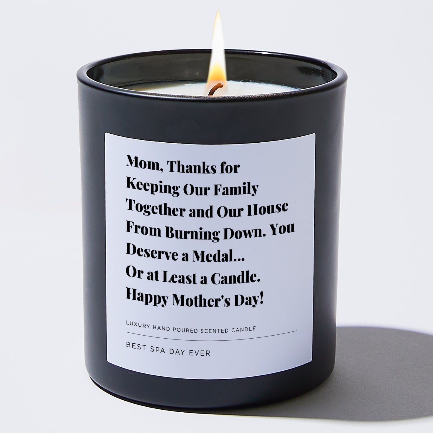 Gift for Mom - Mom, thanks for keeping our family together and our house from burning down. You deserve a medal... or at least a candle. Happy Mother's Day! - Candle