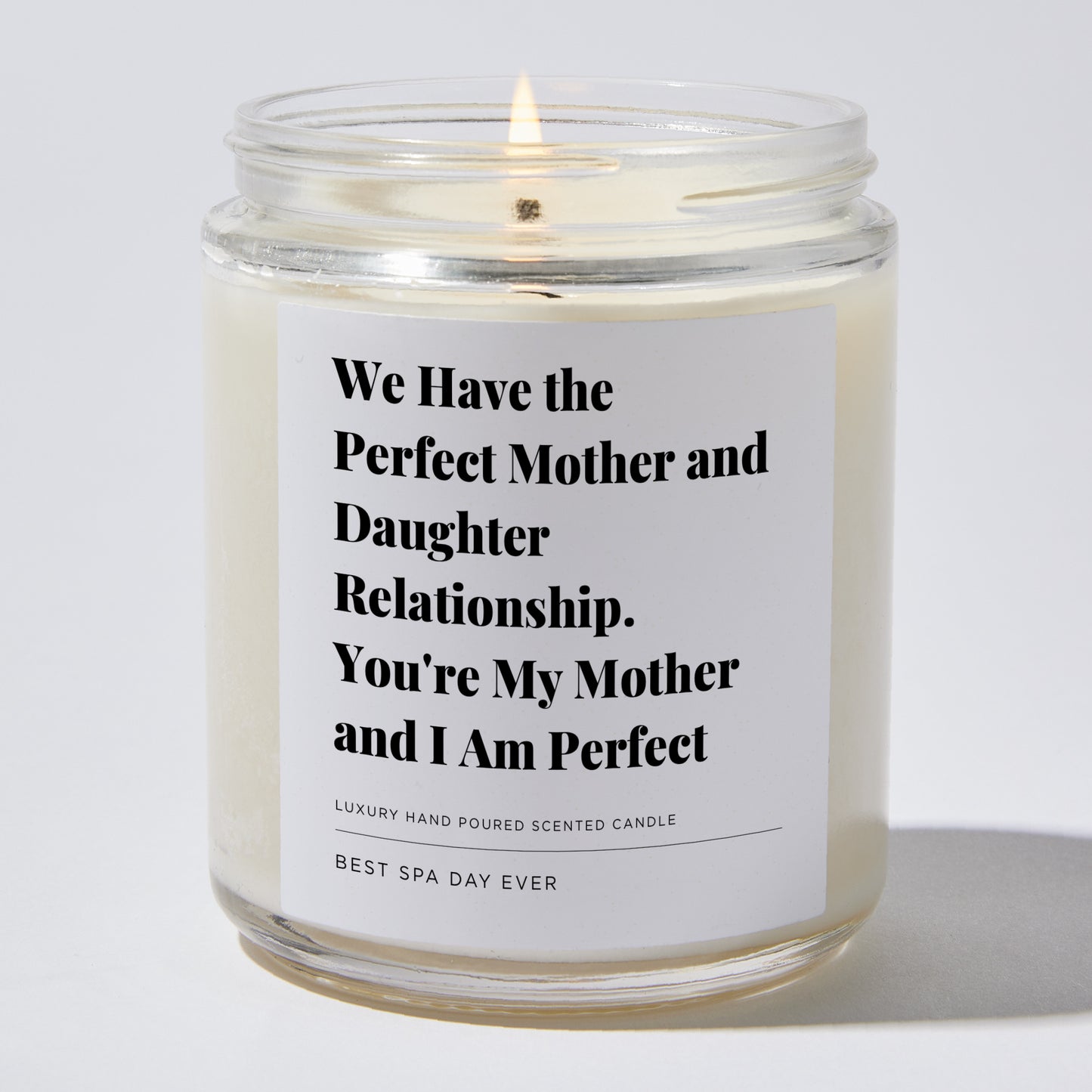 Gift for Mom - We Have the Perfect Mother-Daughter Relationship. You're my Mother and I am Perfect - Candle