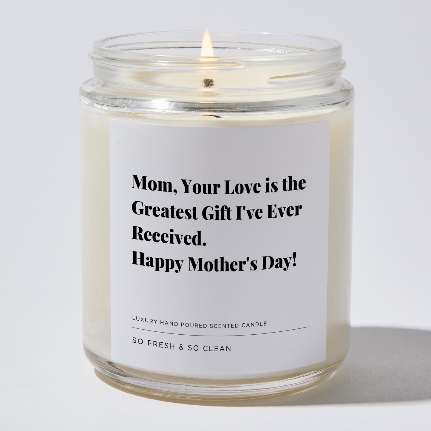 Gift for Mom - Mom, your love is the greatest gift I've ever received. Happy Mother's Day! - Candle