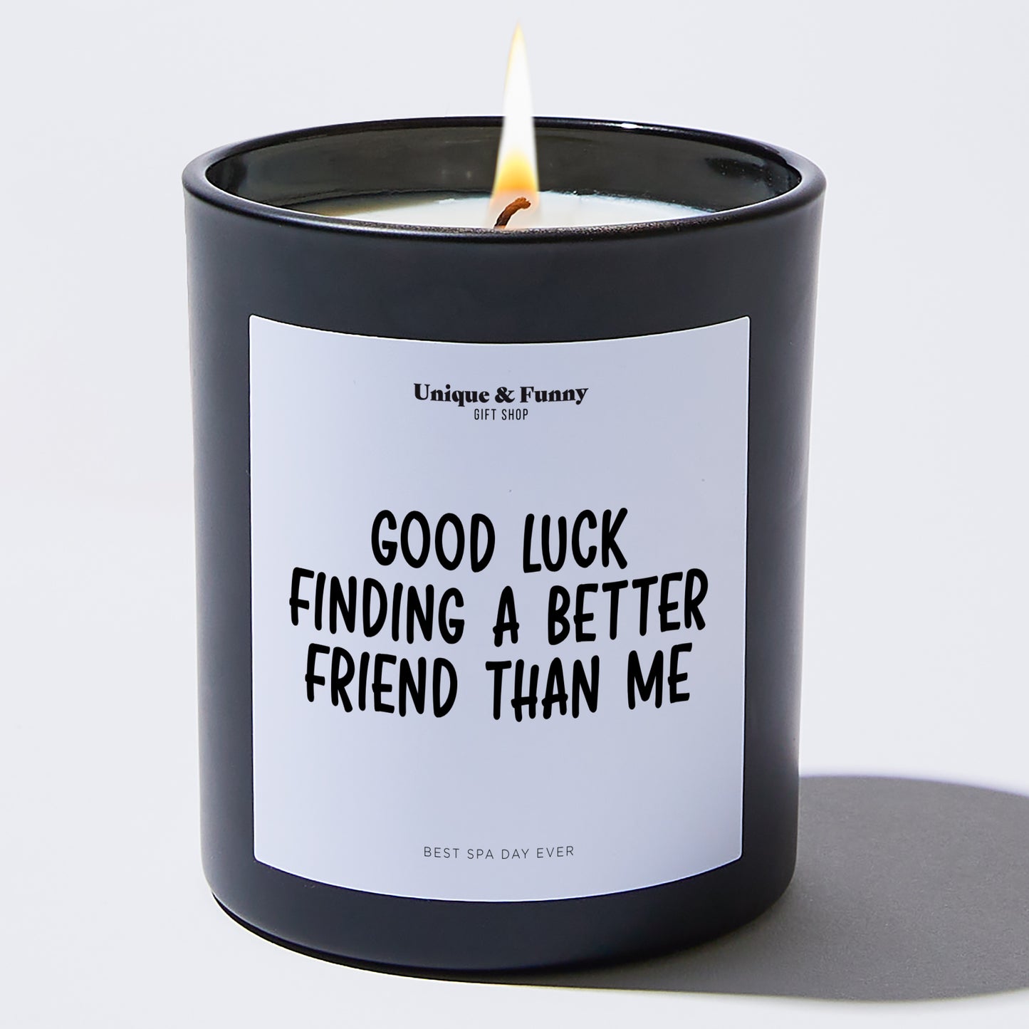 Gifts for Friends - Good Luck Finding A Better Friend Than Me - Candle