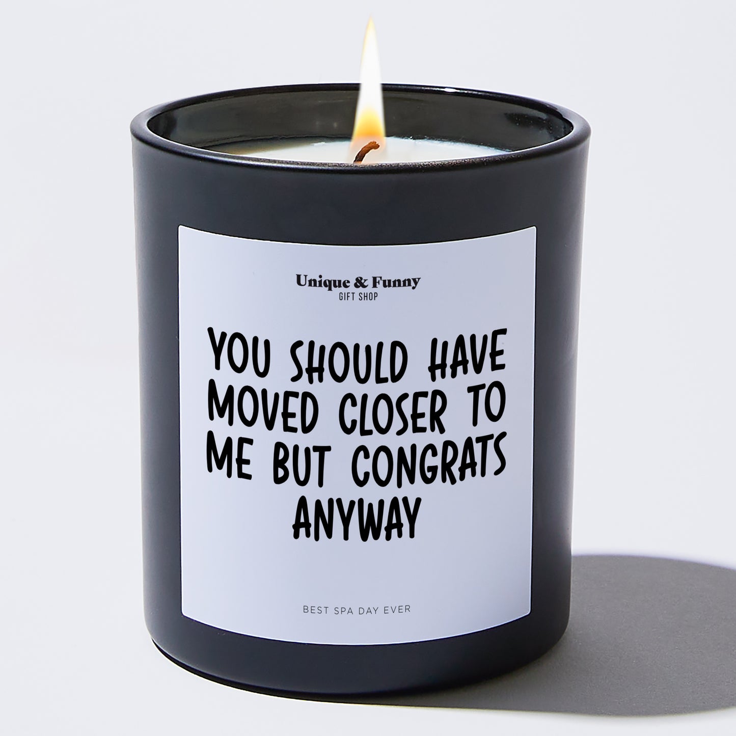 New Home Gift - You Should Have Moved Closer To Me But Congrats Anyway - Candle