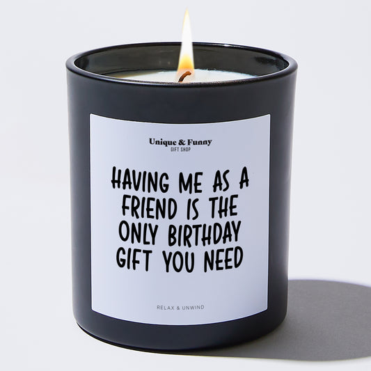 Birhday Candle Having Me As A Friend Is The Only Birhday Candle You Need - Unique and Funny Gift Shop