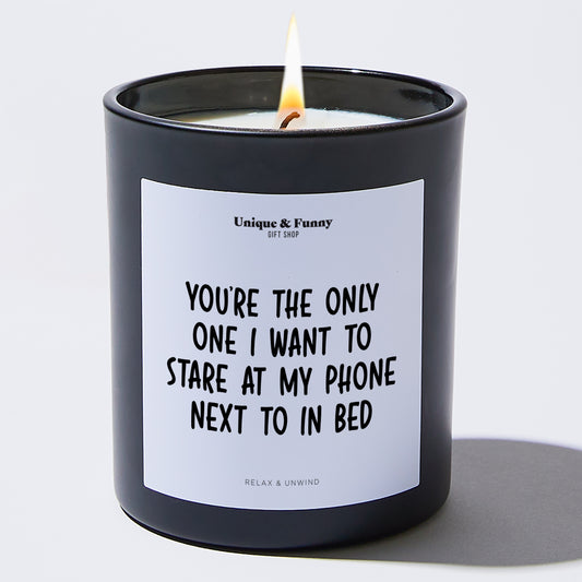 Anniversary You're the Only One I Want to Stare at My Phone Next to in Bed - Unique and Funny Gift Shop