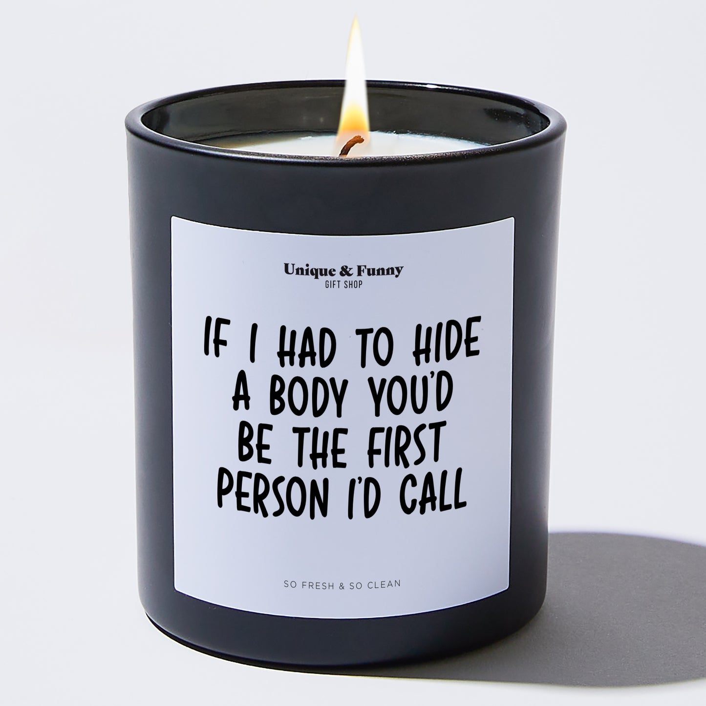 Gifts for Friends - If I Had To Hide A Body You'd Be The First Person I'd Call - Candle