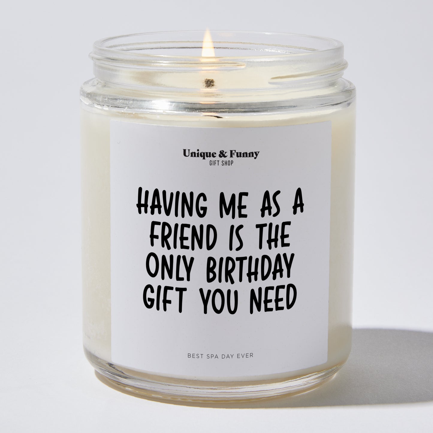 Birhday Candle - Having Me As A Friend Is The Only Birhday Candle You Need - Candle