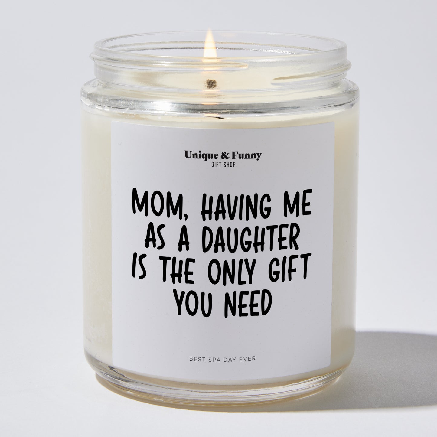 Best Gift for Mom - Mom, Having Me As A Daughter Is The Only Gift You Need - Candle