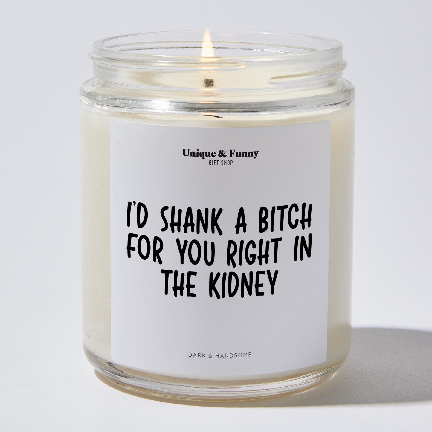 Gifts for Friends - I'd Shank A Bitch For You Right In The Kidney - Candle