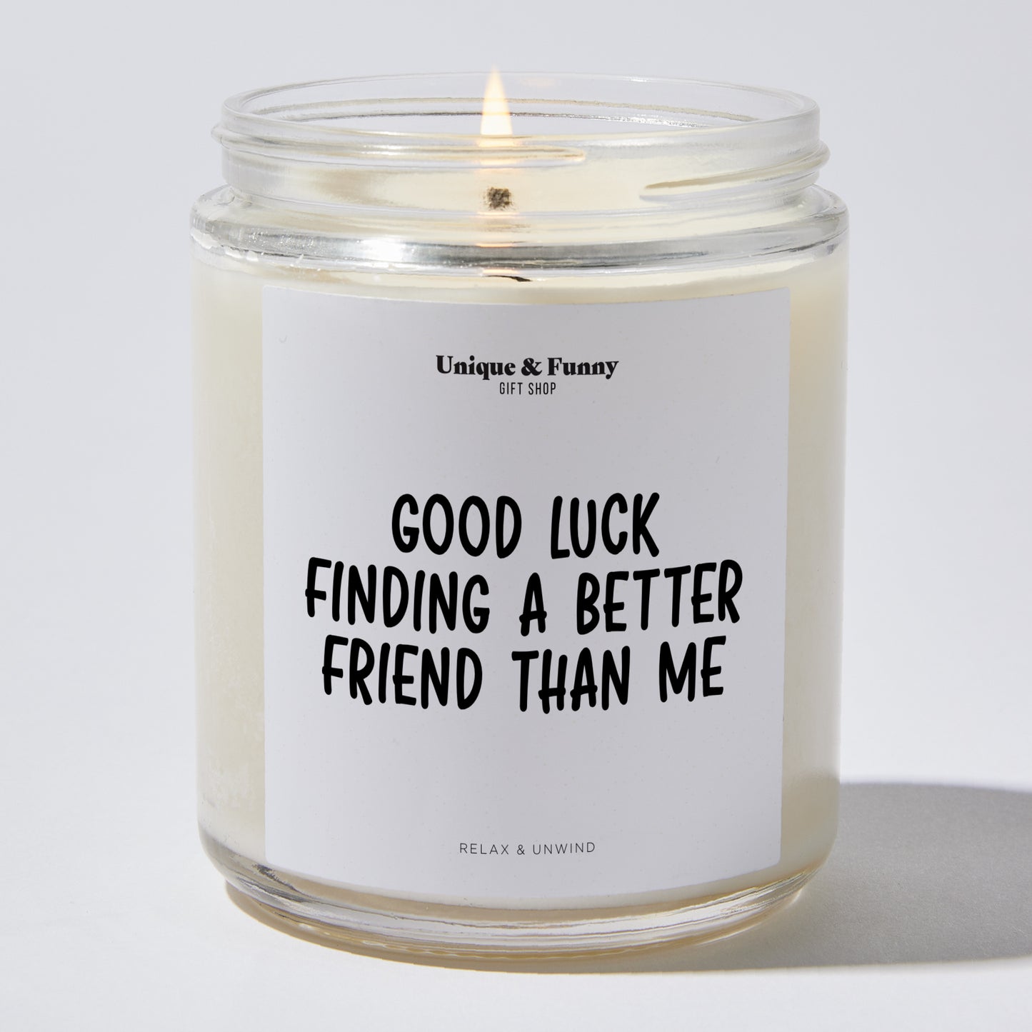 Gifts for Friends - Good Luck Finding A Better Friend Than Me - Candle