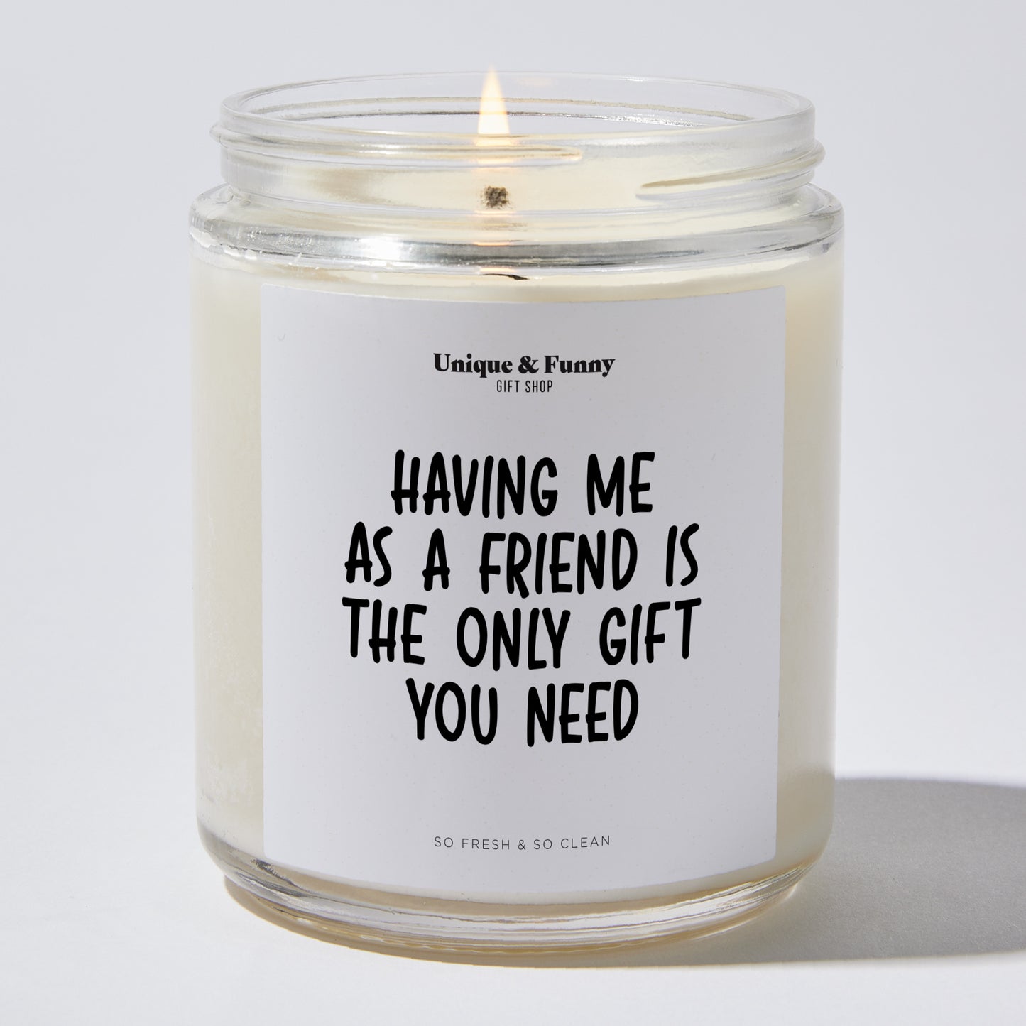 Gifts for Friends - Having Me As A Friend Is The Only Gift You Need - Candle