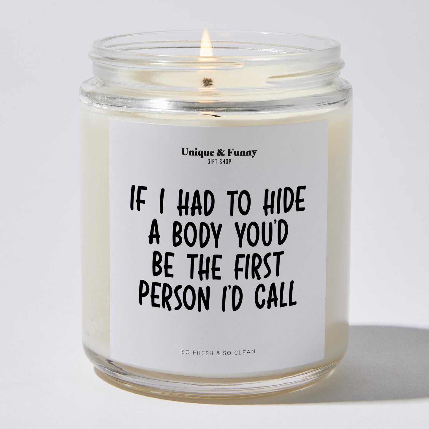 Gifts for Friends - If I Had To Hide A Body You'd Be The First Person I'd Call - Candle