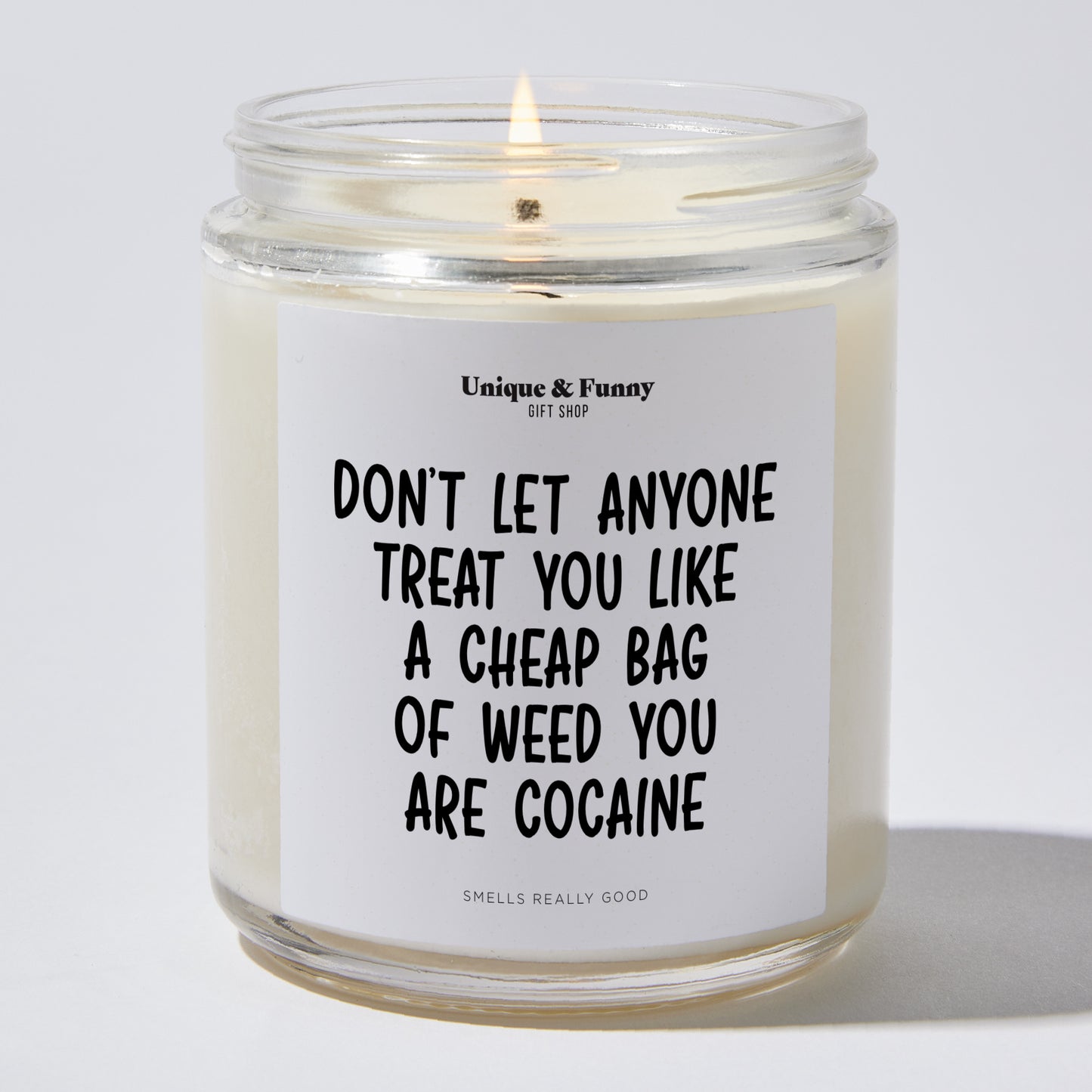 Unique Candles - Don't Let Anyone Treat You Like A Cheap Bag Of Weed You Are Cocaine - Candle