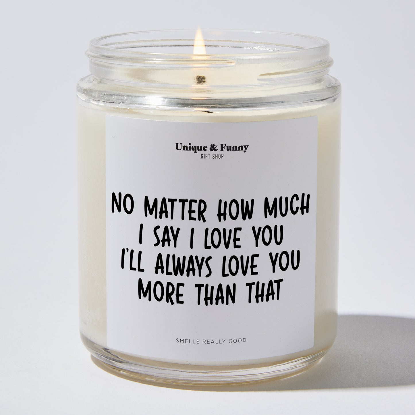 Anniversary Present - No Matter How Much I Say I Love You I'll Always Love You More Than That - Candle