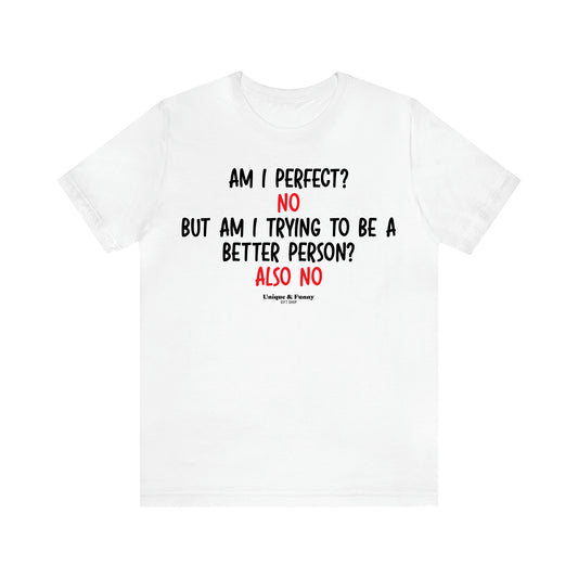 Men's T Shirts Am I Perfect? No but I Am Trying to Be a Better Person? Also No - Unique and Funny Gift Shop