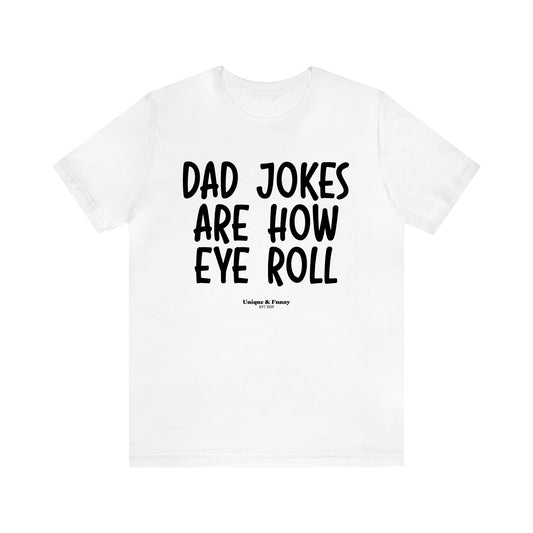 Men's T Shirts Dad Jokes Are How Eye Roll - Unique and Funny Gift Shop