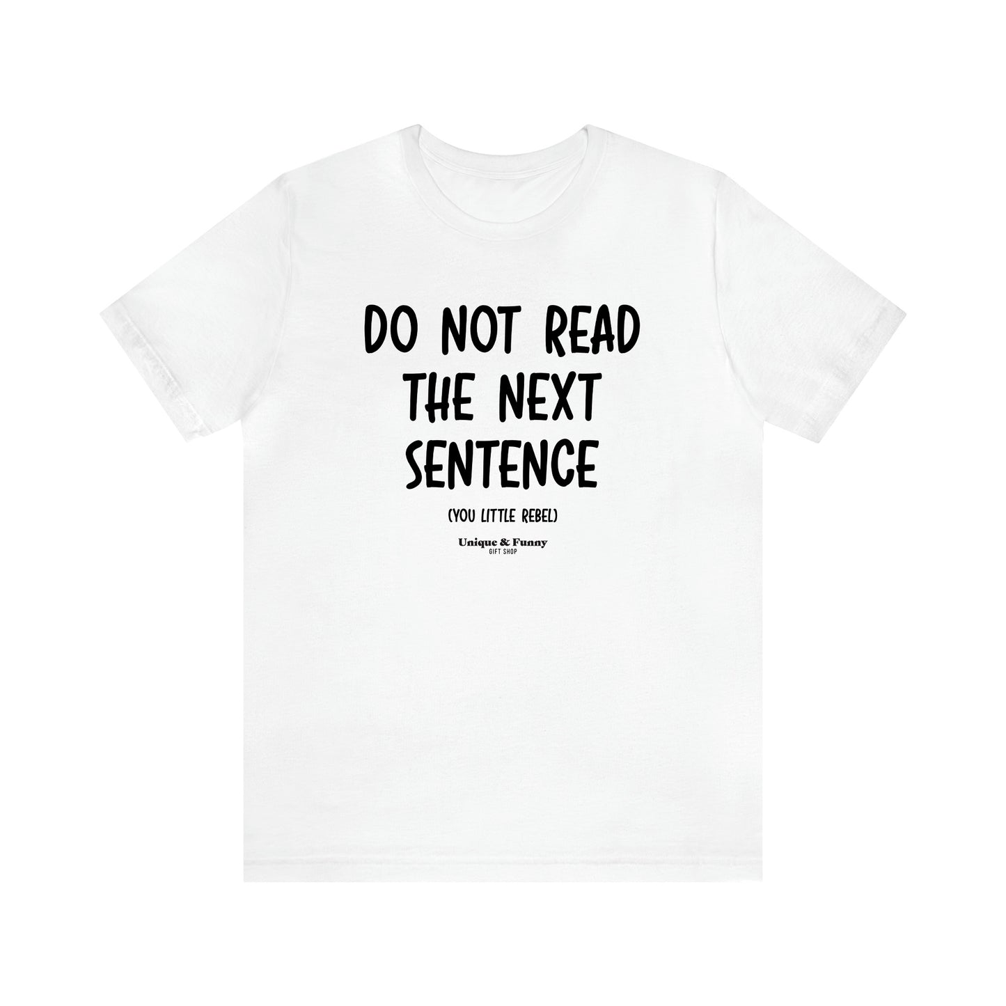 Men's T Shirts Do Not Read the Next Sentence {you Little Rebel} - Unique and Funny Gift Shop