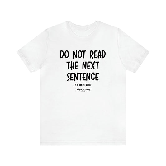 Men's T Shirts Do Not Read the Next Sentence {you Little Rebel} - Unique and Funny Gift Shop