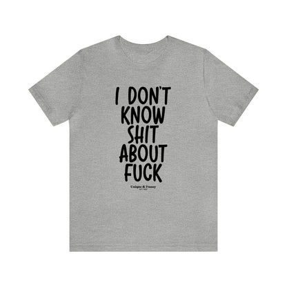 Mens T Shirts - I Don't Know Shit About Fuck - Funny Men T Shirts