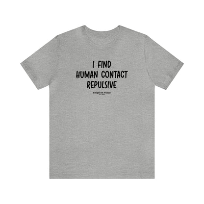 Mens T Shirts - I Find Human Contact Repulsive - Funny Men T Shirts