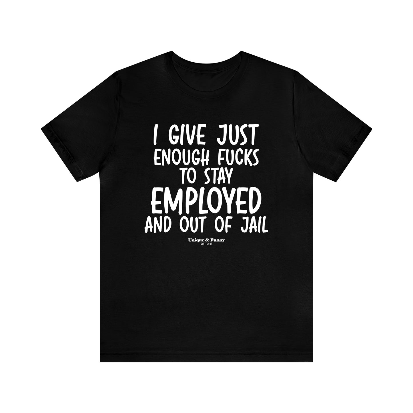 Mens T Shirts - I Give Just Enough Fucks to Stay Employed and Out of Jail - Funny Men T Shirts