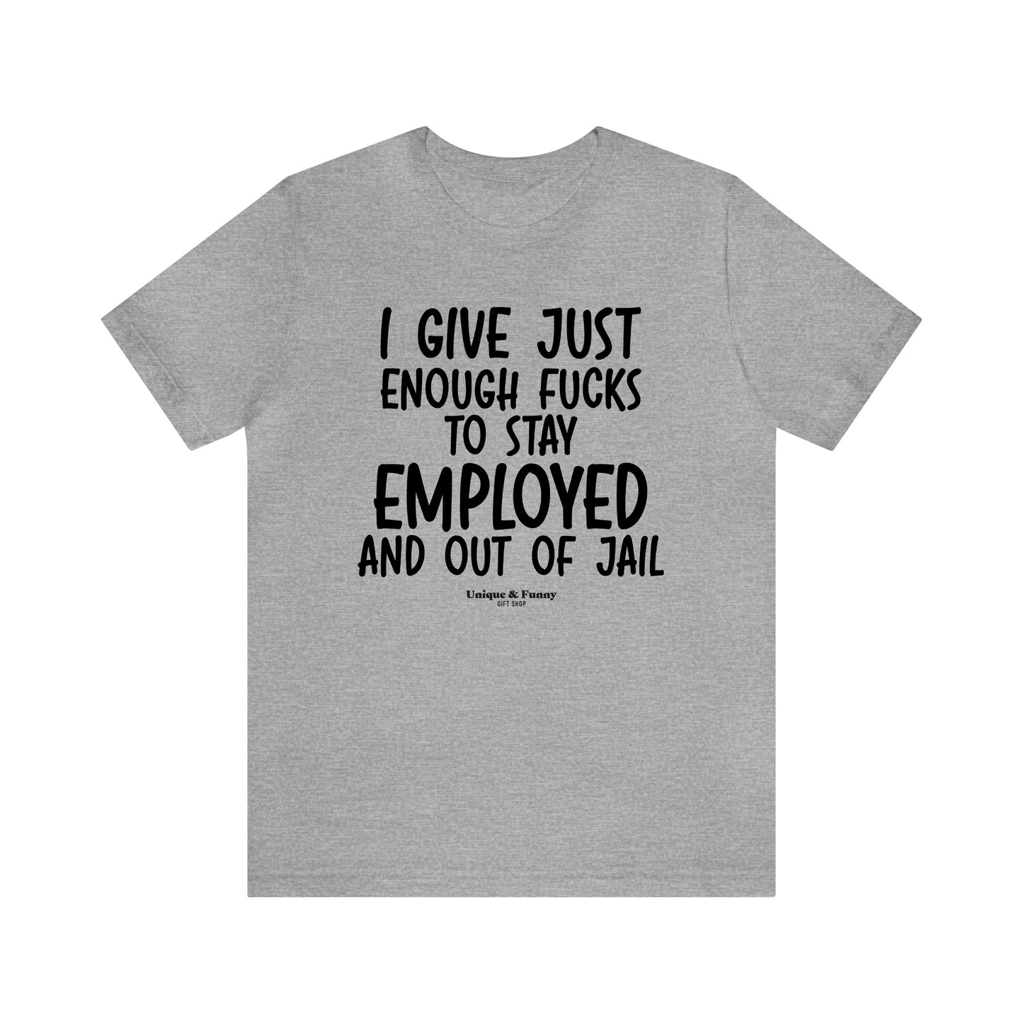 Mens T Shirts - I Give Just Enough Fucks to Stay Employed and Out of Jail - Funny Men T Shirts