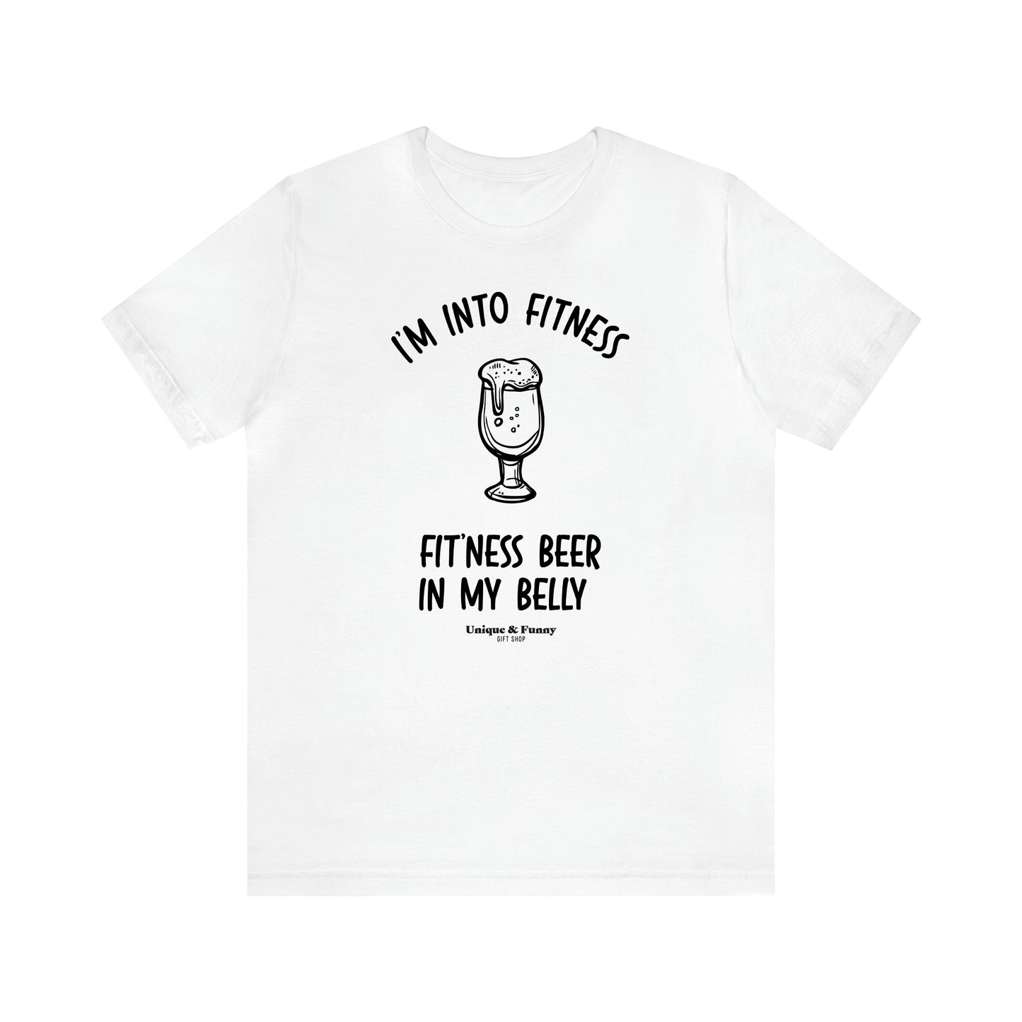 Men's T Shirts I'm Into Fitness Fit'ness Beer in My Belly - Unique and Funny Gift Shop