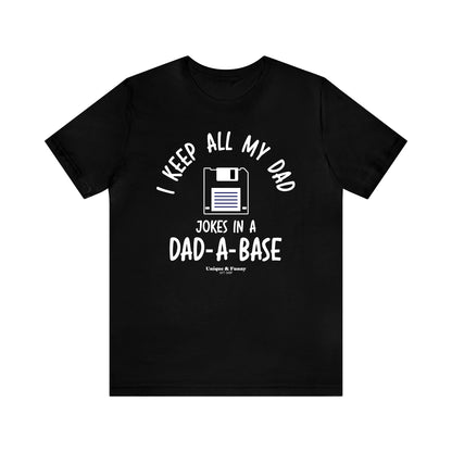 Mens T Shirts - I Keep All My Dad Jokes in a Dad a Base - Funny Men T Shirts