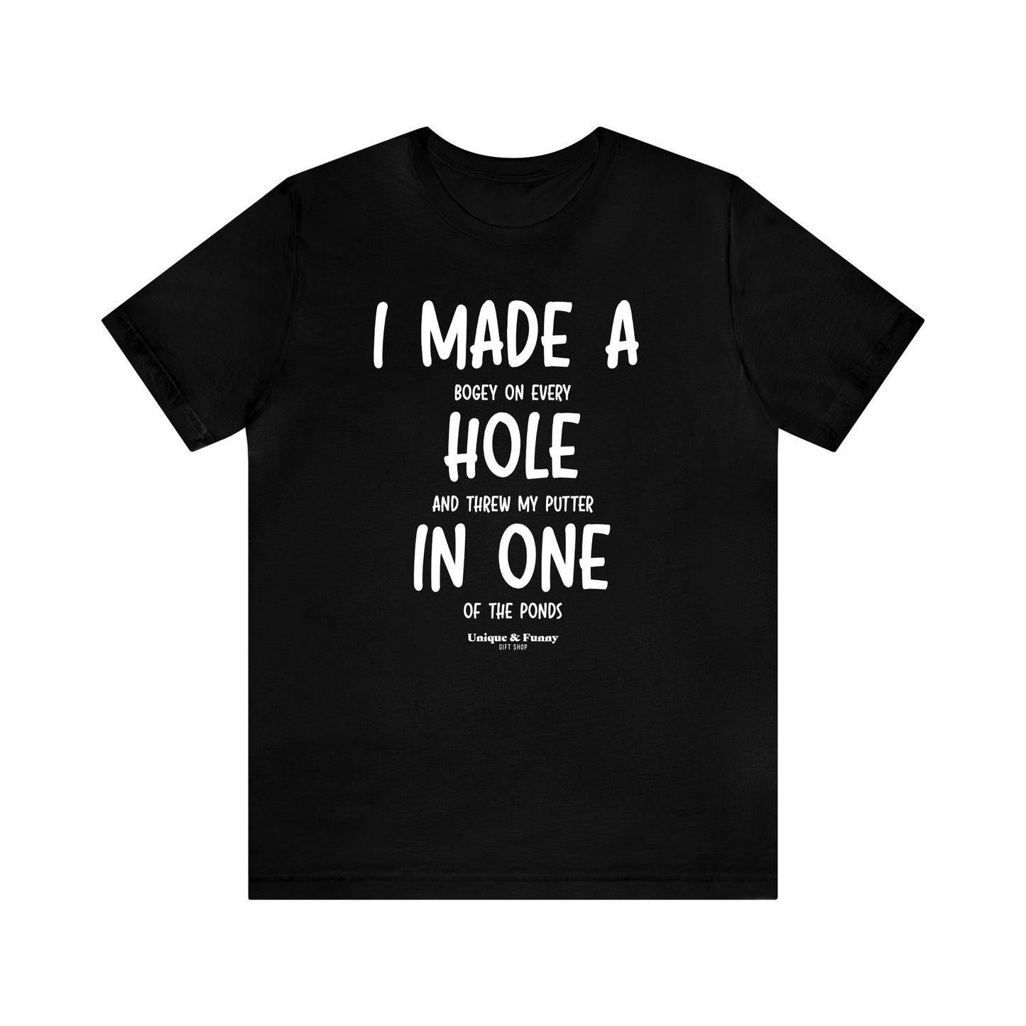 Mens T Shirts - I Made a Bogey on Every Hole and Threw My Putter in One of the Ponds - Funny Men T Shirts