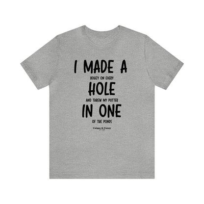 Mens T Shirts - I Made a Bogey on Every Hole and Threw My Putter in One of the Ponds - Funny Men T Shirts