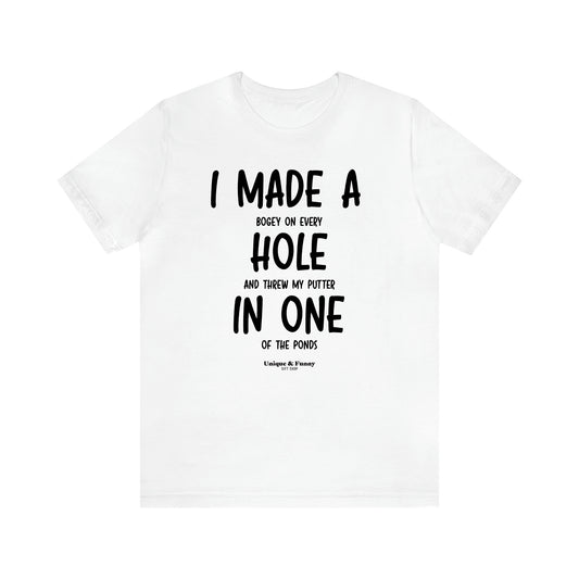 Men's T Shirts I Made a Bogey on Every Hole and Threw My Putter in One of the Ponds - Unique and Funny Gift Shop