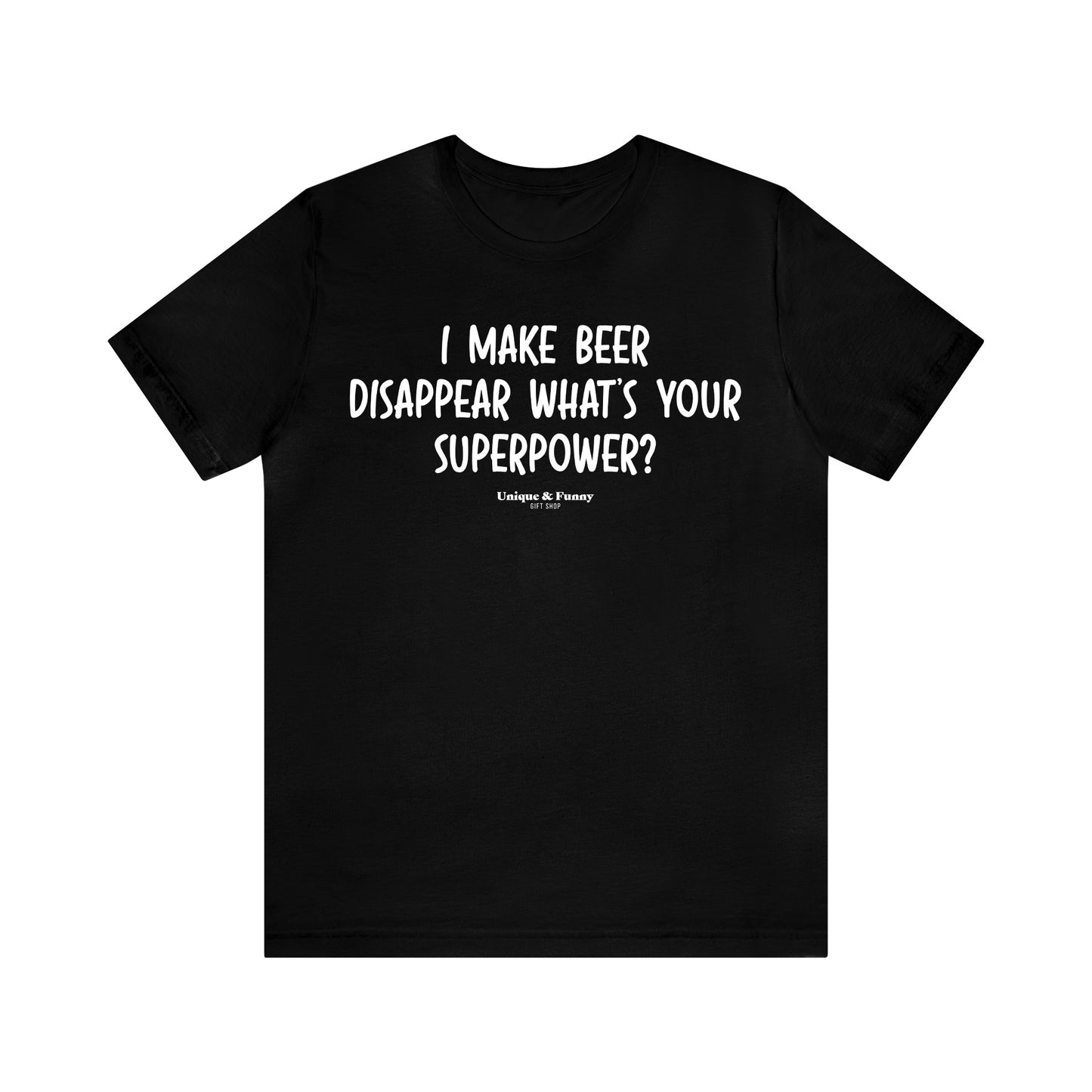 Mens T Shirts - I Make Beer Disappear What's Your Superpower? - Funny Men T Shirts