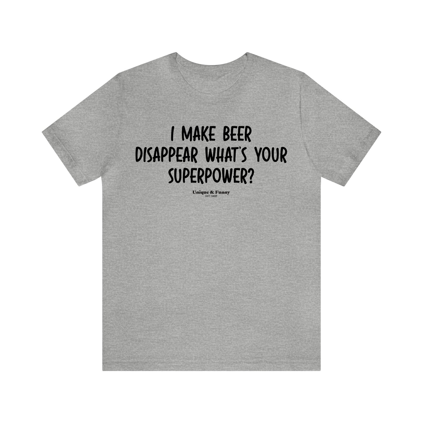 Mens T Shirts - I Make Beer Disappear What's Your Superpower? - Funny Men T Shirts