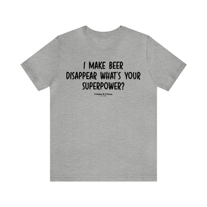 Mens T Shirts - I Make Beer Disappear What's Your Superpower? - Funny Men T Shirts