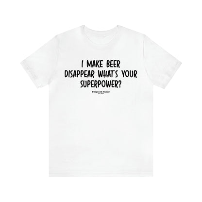 Men's T Shirts I Make Beer Disappear What's Your Superpower? - Unique and Funny Gift Shop