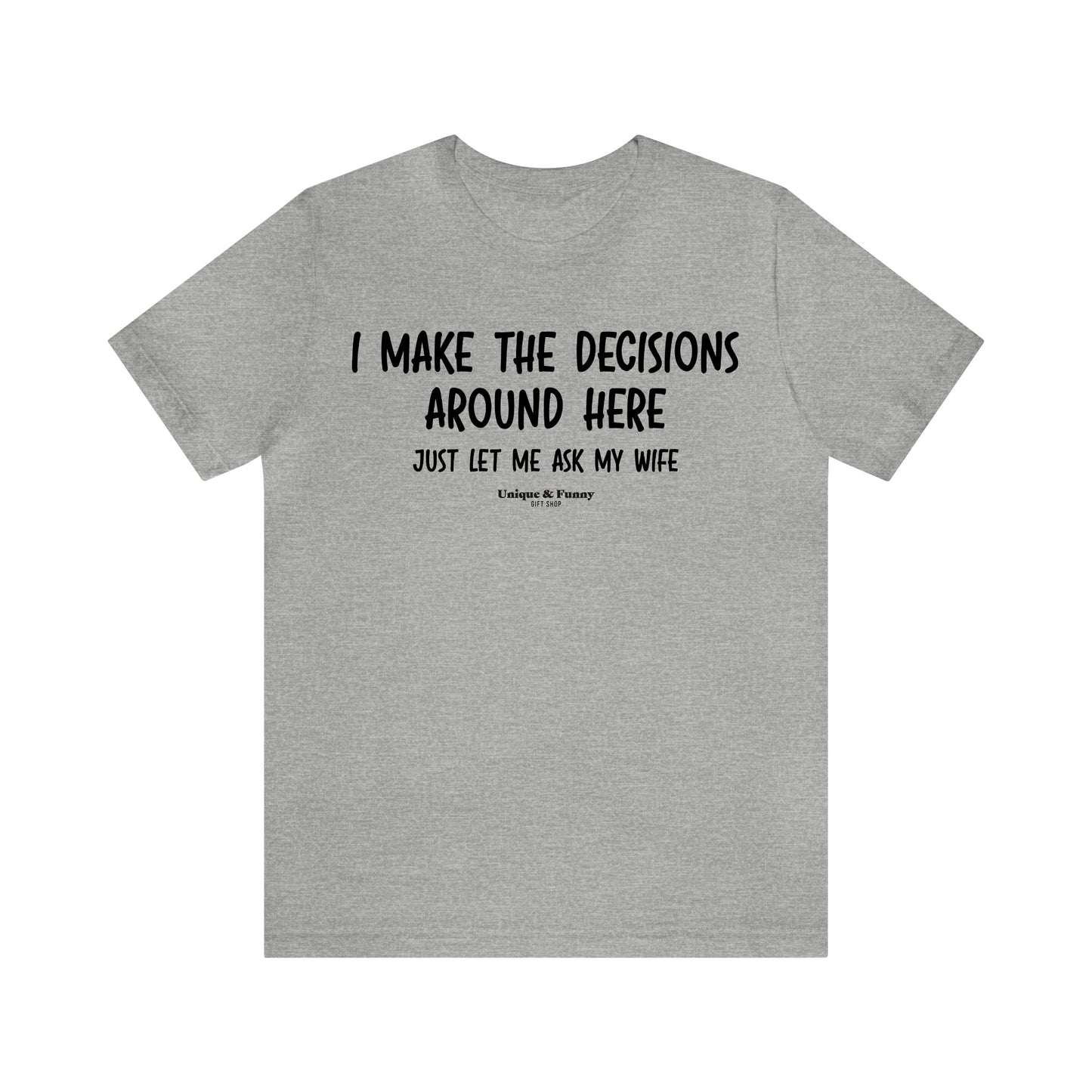 Mens T Shirts - I Make the Decisions Around Here Just Let Me Ask My Wife - Funny Men T Shirts