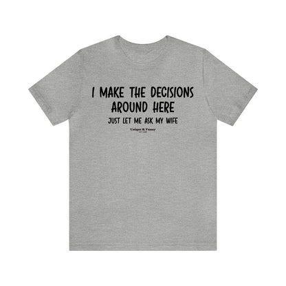 Mens T Shirts - I Make the Decisions Around Here Just Let Me Ask My Wife - Funny Men T Shirts