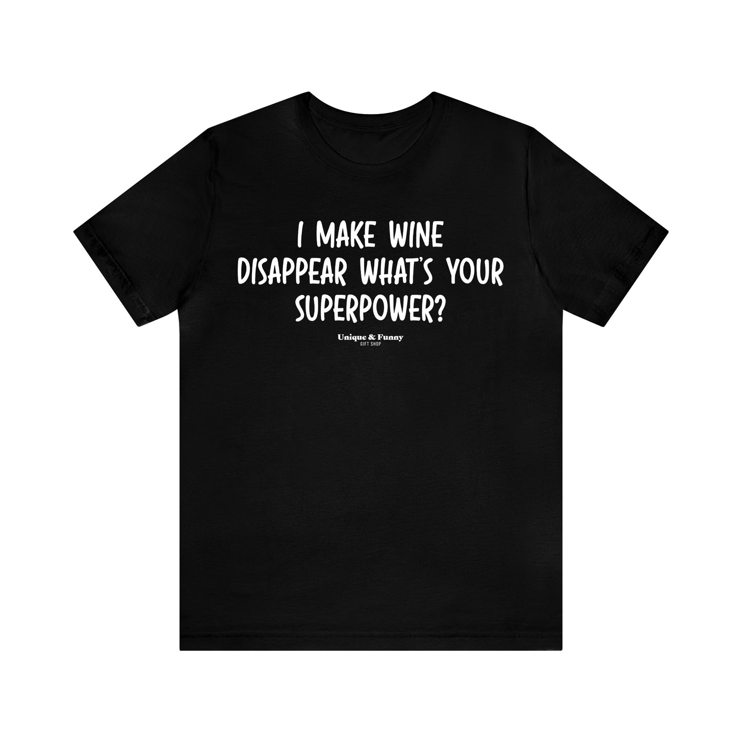 Mens T Shirts - I Make Wine Disappear What's Your Superpower? - Funny Men T Shirts