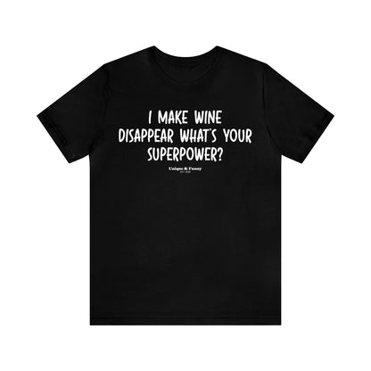 Mens T Shirts - I Make Wine Disappear What's Your Superpower? - Funny Men T Shirts