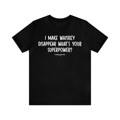 Mens T Shirts - I Make Whiskey Disappear What's Your Superpower? - Funny Men T Shirts