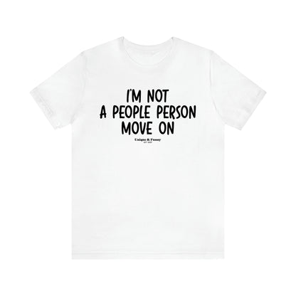 Men's T Shirts I'm Not a People Person Move on - Unique and Funny Gift Shop