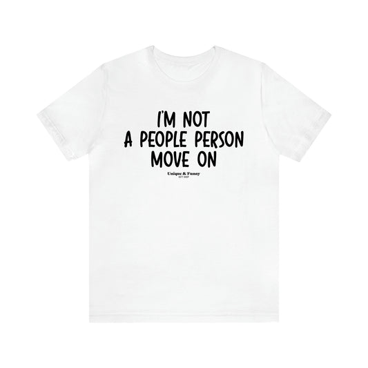 Men's T Shirts I'm Not a People Person Move on - Unique and Funny Gift Shop