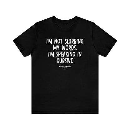 Mens T Shirts - I'm Not Slurring My Words. Im Speaking Cursive - Funny Men T Shirts