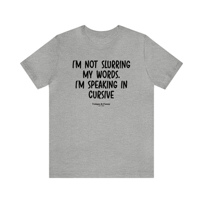 Mens T Shirts - I'm Not Slurring My Words. Im Speaking Cursive - Funny Men T Shirts