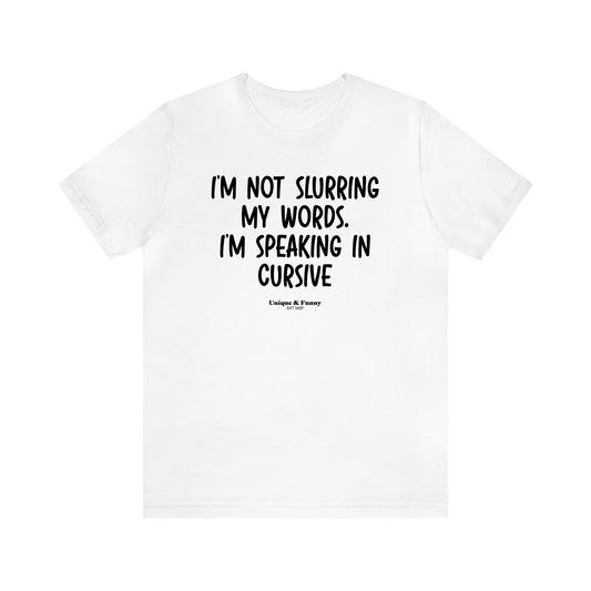 Men's T Shirts I'm Not Slurring My Words. Im Speaking Cursive - Unique and Funny Gift Shop