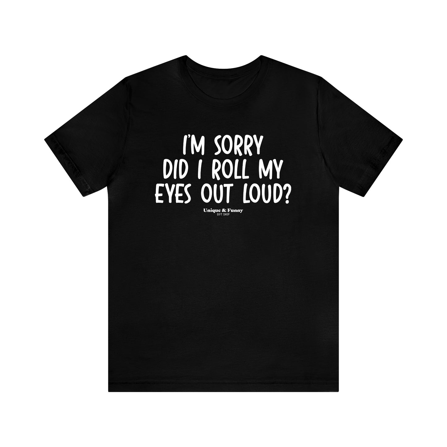 Mens T Shirts - I'm Sorry Did I Roll My Eyes Out Loud? - Funny Men T Shirts