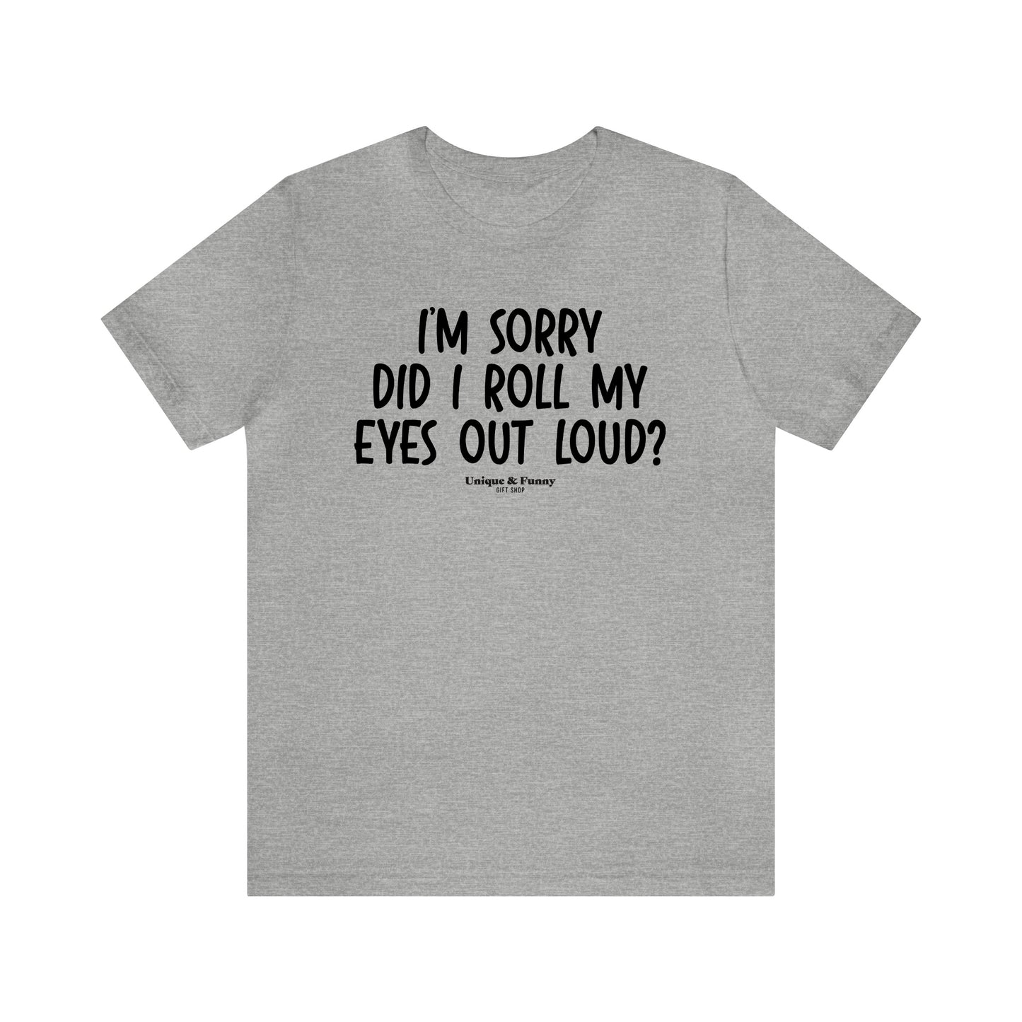 Mens T Shirts - I'm Sorry Did I Roll My Eyes Out Loud? - Funny Men T Shirts