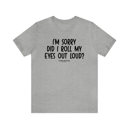 Mens T Shirts - I'm Sorry Did I Roll My Eyes Out Loud? - Funny Men T Shirts