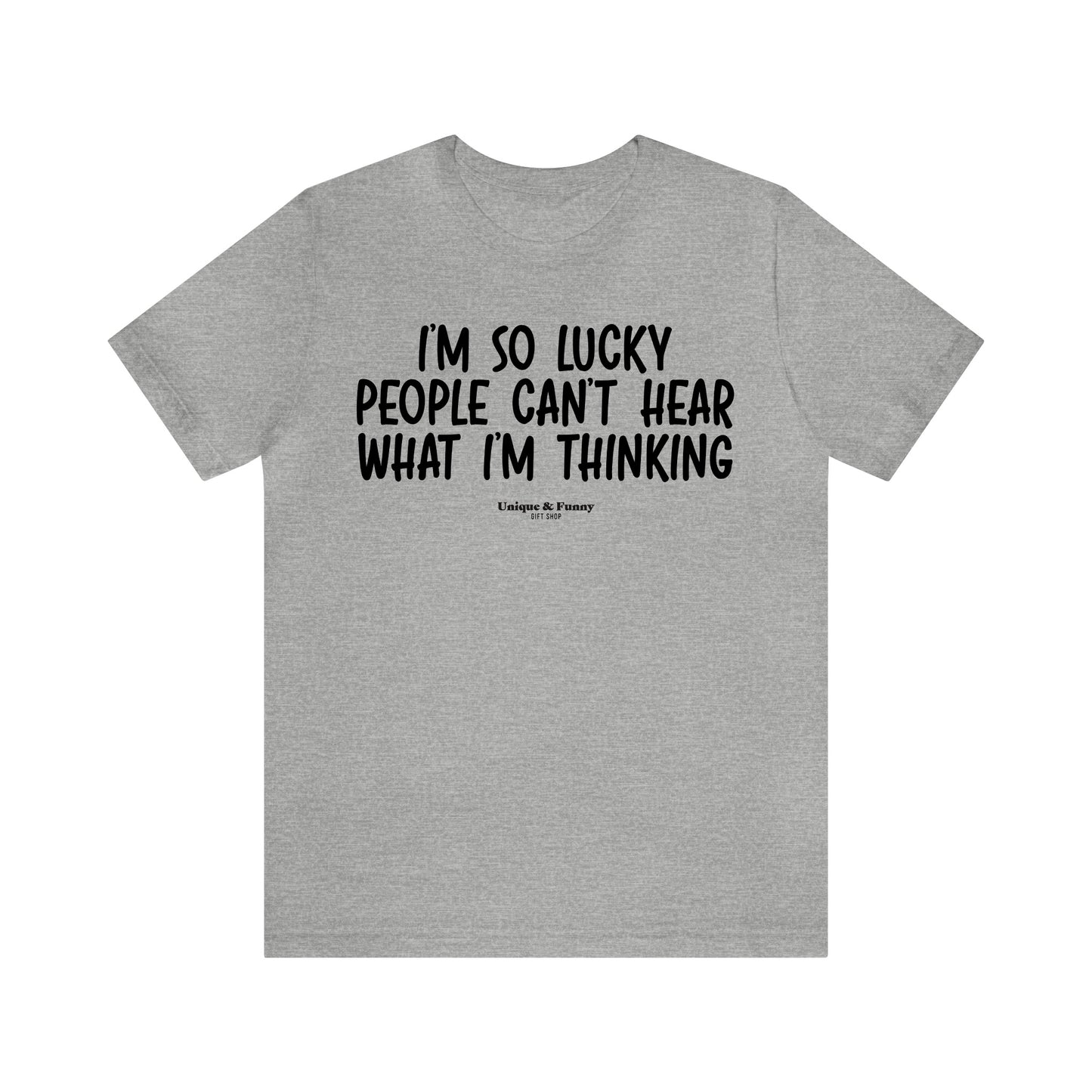 Mens T Shirts - I'm So Lucky People Can't Hear What I'm Thinking - Funny Men T Shirts