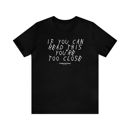 Mens T Shirts - If You Can Read This You're Too Close - Funny Men T Shirts