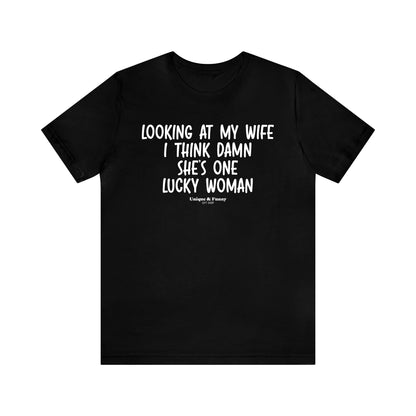 Mens T Shirts - Looking at My Wife I Think Damn She's One Lucky Woman - Funny Men T Shirts