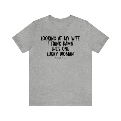 Mens T Shirts - Looking at My Wife I Think Damn She's One Lucky Woman - Funny Men T Shirts